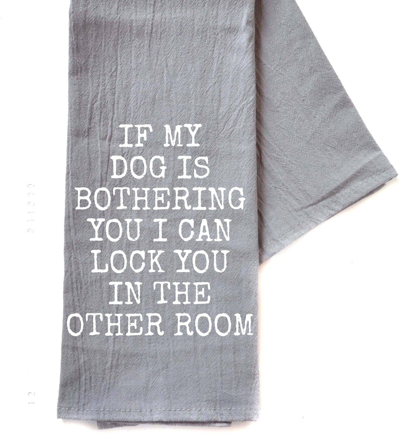 If My Dog Is Bothering You Gray Funny Tea Towels
