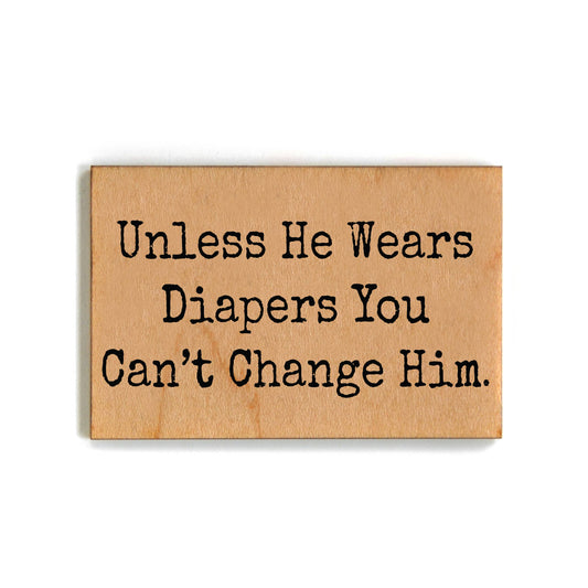 You Can't Change Him Wood Magnet