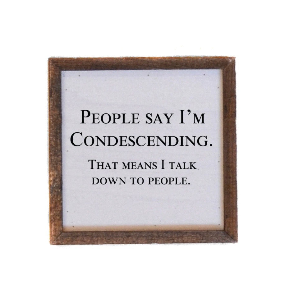 People Say I’m Condescending 6x6 Sign